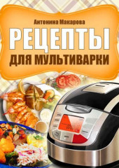 Рецепты для мультиварки (Антонина Макарова)