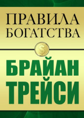 Правила богатства. Брайан Трейси (Брайан Трейси,                           Джон Грэшем)