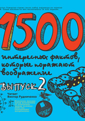 1500 интересных фактов, которые поражают воображение. Выпуск 2 (Андрей Ситников)