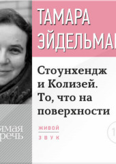 Лекция «Стоунхендж и Колизей. То, что на поверхности» (Тамара Эйдельман)