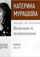 Лекция «Болезни и психология» (Екатерина Мурашова)