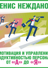 Мотивация и управление продуктивностью персонала от «А» до «Я» (Денис Нежданов)