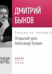 Лекция «Открытый урок: Александр Куприн» (Дмитрий Быков)