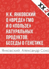 Н.К. Янковский о «вреде» ГМО и о «пользе» натуральных продуктов. Беседы о генетике (Александр Соколов,                           Н.К. Янковский)