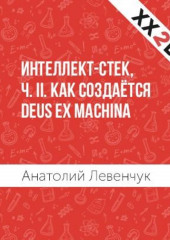 Интеллект-стек, ч. II. Как создаётся Deus ex machina (Анатолий Левенчук)