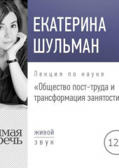 Лекция «Общество пост-труда и трансформация занятости» (Екатерина Шульман)