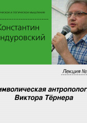 Лекция №28 «Символическая антропология Виктора Тёрнера» (Константин Бандуровский)