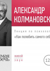 Лекция «Как полюбить самого себя» (Александр Колмановский)