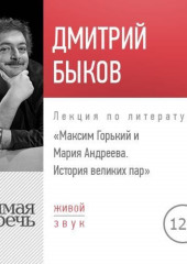 Лекция «Максим Горький и Мария Андреева. История великих пар» (Дмитрий Быков)