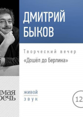 Лекция «Дошёл до Берлина. Творческий вечер» (Дмитрий Быков)