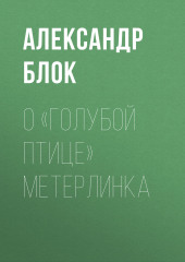 О «Голубой Птице» Метерлинка (Александр Блок)