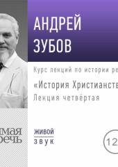 Лекция «История Христианства» День 4 (интенсивный курс, февраль) (Андрей Зубов)