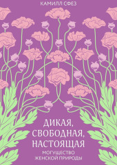 Дикая, свободная, настоящая. Могущество женской природы (Камилл Сфез)