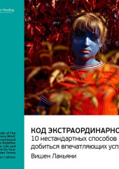 Ключевые идеи книги: Код экстраординарности. 10 нестандартных способов добиться впечатляющих успехов. Вишен Лакьяни (Smart Reading)