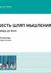 Ключевые идеи книги: Шесть шляп мышления. Эдвард де Боно (Smart Reading)