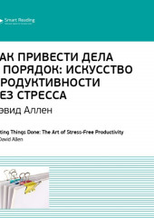 Ключевые идеи книги: Как привести дела в порядок. Искусство продуктивности без стресса. Дэвид Аллен (Smart Reading)