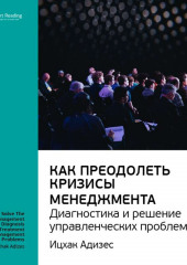 Ключевые идеи книги: Как преодолеть кризисы менеджмента. Диагностика и решение управленческих проблем. Ицхак Адизес (Smart Reading)