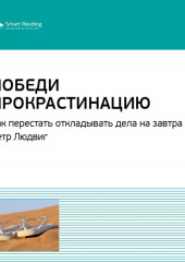 Ключевые идеи книги: Победи прокрастинацию. Как перестать откладывать дела на завтра. Петр Людвиг (Smart Reading)