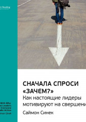 Ключевые идеи книги: Сначала спроси «Зачем?». Как настоящие лидеры мотивируют на свершения. Саймон Синек (Smart Reading)