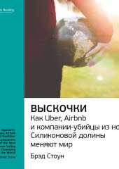 Ключевые идеи книги: Выскочки: как Uber, Airbnb и компании-убийцы из новой Силиконовой долины меняют мир. Брэд Стоун (Smart Reading)