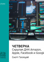 Ключевые идеи книги: Четверка: скрытая ДНК Amazon, Apple, Facebook и Google. Скотт Гэллоуэй (Smart Reading)