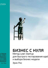 Ключевые идеи книги: Бизнес с нуля. Метод Lean Startup для быстрого тестирования идей и выбора бизнес-модели. Эрик Рис (Smart Reading)