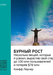 Ключевые идеи книги: Бурный рост: несколько вещей, которые я усвоил, вырастив свой стартап до 100 млн пользователей и потеряв $78 млн. Клифф Лернер (Smart Reading)