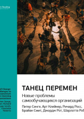 Ключевые идеи книги: Танец перемен: новые проблемы самообучающихся организаций. Питер Сенге, Джордж Рот и другие (Smart Reading)