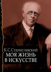 Моя жизнь в искусстве (Константин Станиславский)