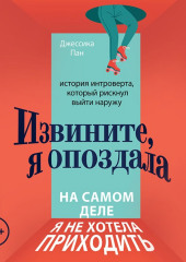 Извините, я опоздала. На самом деле я не хотела приходить. История интроверта, который рискнул выйти наружу (Джессика Пан)