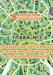 8 прогулок по Москве. Глава №3. Замоскворечье – другая Москва, или почему Москву называли большой деревней (Андрей Монамс)