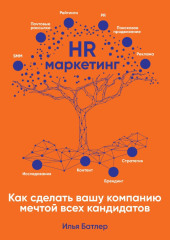 HR-маркетинг. Как сделать вашу компанию мечтой всех кандидатов (Илья Батлер)