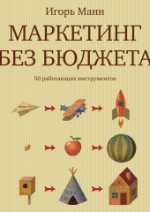 Маркетинг без бюджета. 50 работающих инструментов (Игорь Манн)