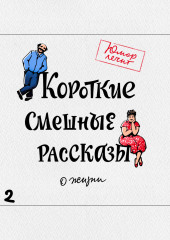 Короткие смешные рассказы о жизни 2 (Николай Виноградов,                           Любовь Шубная,                           Дарья Татарчук,                           Игорь Кощеев,                           Раиса Снапковская,                           Светлана Беляева,                           Андрей Макаров,                           Эдуард Нейбург)