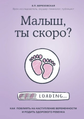 Малыш, ты скоро? Как повлиять на наступление беременности и родить здорового ребенка (Елена Березовская)