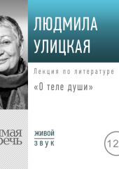 Лекция «О теле души» (Людмила Улицкая)