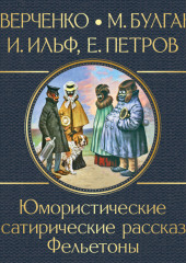 Юмористические и сатирические рассказы (Илья Ильф,                           Евгений Петров,                           Михаил Булгаков,                           Аркадий Аверченко)