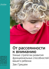 Ключевые идеи книги: От рассеянности к вниманию. Умные стратегии развития функциональных способностей вашего ребенка. Зак Гришем (Smart Reading)