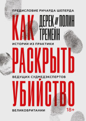 Как раскрыть убийство. Истории из практики ведущих судмедэкспертов Великобритании (Дерек Тремейн,                           Полин Тремейн)