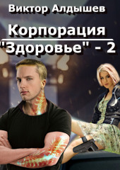 Корпорация «Здоровье» – 2 (Виктор Алдышев)