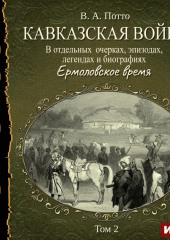 Кавказская война в отдельных очерках, эпизодах, легендах и биографиях. Том 2. Ермоловское время (Василий Потто)