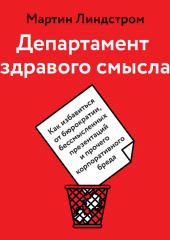 Департамент здравого смысла. Как избавиться от бюрократии, бессмысленных презентаций и прочего корпоративного бреда (Мартин Линдстром)