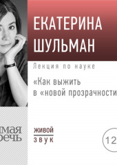 Лекция «Как выжить в „новой прозрачности“» (Екатерина Шульман)