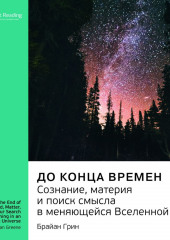 Ключевые идеи книги: До конца времен. Сознание, материя и поиск смысла в меняющейся Вселенной. Брайан Грин (Smart Reading)