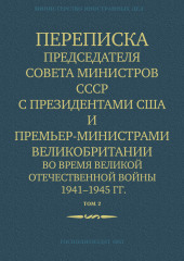 Переписка Председателя Совета Министров СССР с Президентами США и Премьер-Министрами Великобритании во время Великой Отечественной войны 1941–1945 гг. Том 2 (Министерство иностранных дел СССР)