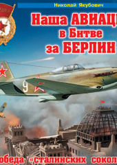 Наша авиация в Битве за Берлин. Победа «сталинских соколов» (Николай Якубович)