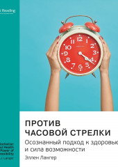 Ключевые идеи книги: Против часовой стрелки. Осознанный подход к здоровью и сила возможности. Эллен Лангер (Smart Reading)