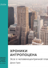 Ключевые идеи книги: Хроники антропоцена. Эссе о человекоцентричной планете. Джон Грин (Smart Reading)