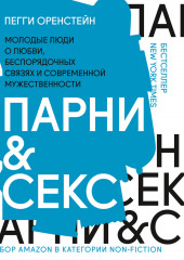 Парни & секс. Молодые люди о любви, беспорядочных связях и современной мужественности (Пегги Оренстейн)