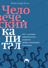 Человеческий капитал. Как с помощью нейробиологии управлять профессиональными командами (Александр Енин)